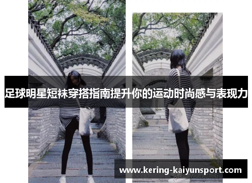 足球明星短袜穿搭指南提升你的运动时尚感与表现力
